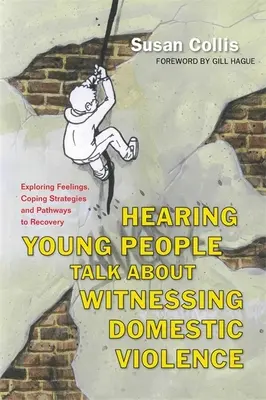 Junge Menschen als Zeugen von häuslicher Gewalt: Erkundung von Gefühlen, Bewältigungsstrategien und Wegen zur Genesung - Hearing Young People Talk about Witnessing Domestic Violence: Exploring Feelings, Coping Strategies and Pathways to Recovery