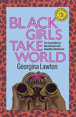 Schwarze Mädchen erobern die Welt: Die Reisebibel für schwarze Frauen mit grenzenloser Reiselust - Black Girls Take World: The Travel Bible for Black Women with Boundless Wanderlust