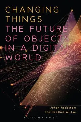 Dinge verändern: Die Zukunft von Objekten in einer digitalen Welt - Changing Things: The Future of Objects in a Digital World