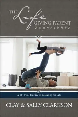 Die Erfahrung der Lebensspendenden Eltern: Eine 10-wöchige Reise der Elternschaft für das Leben - The Lifegiving Parent Experience: A 10-Week Journey of Parenting for Life