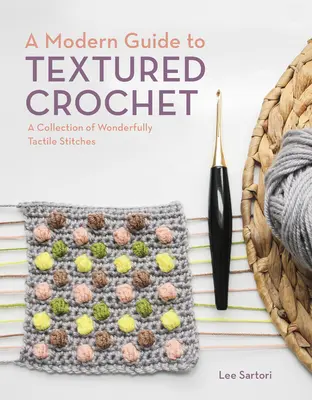 Eine moderne Anleitung zum Strukturhäkeln: Eine Sammlung wundervoll taktiler Stiche - A Modern Guide to Textured Crochet: A Collection of Wonderfully Tactile Stitches