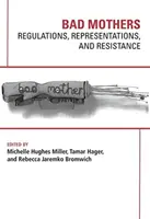 Schlechte Mütter: Vorschriften, Repräsentanten und Widerstand - Bad Mothers: Regulations, Represetatives and Resistance