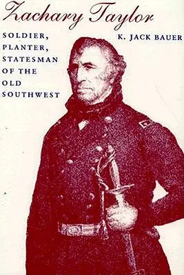 Zachary Taylor: Soldat, Pflanzer, Staatsmann des Alten Südwestens (Überarbeitet) - Zachary Taylor: Soldier, Planter, Statesman of the Old Southwest (Revised)
