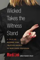 Das Böse kommt in den Zeugenstand: Eine Geschichte von Mord und verdrehtem Betrug in Nord-Michigan - Wicked Takes the Witness Stand: A Tale of Murder and Twisted Deceit in Northern Michigan