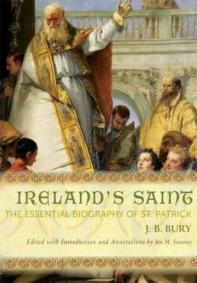 Irlands Heiliger: Die essentielle Biographie von St. Patrick - Ireland's Saint: The Essential Biography of St. Patrick