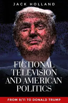 Fiktives Fernsehen und amerikanische Politik: Von 9/11 bis Donald Trump - Fictional Television and American Politics: From 9/11 to Donald Trump
