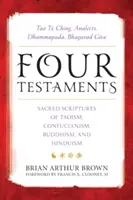 Vier Testamente: Tao Te Ching, Analects, Dhammapada, Bhagavad Gita: Heilige Schriften des Taoismus, Konfuzianismus, Buddhismus und Hinduismus - Four Testaments: Tao Te Ching, Analects, Dhammapada, Bhagavad Gita: Sacred Scriptures of Taoism, Confucianism, Buddhism, and Hinduism