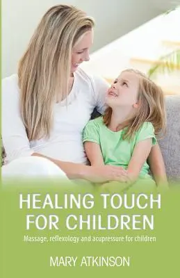 Healing Touch für Kinder: Massage, Reflexologie und Akupressur für Kinder - Healing Touch for Children: Massage, Reflexology and Acupressure for Children