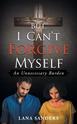 Aber ich kann mir nicht verzeihen: Eine unnötige Bürde - But, I Can't Forgive Myself: An Unnecessary Burden