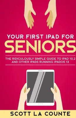 Ihr erstes iPad für Senioren: Der verblüffend einfache Leitfaden für das iPad 10.2 und andere iPads mit iPadOS 13 - Your First iPad For Seniors: The Ridiculously Simple Guide to iPad 10.2 and Other iPads Running iPadOS 13