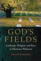 Gottes Felder: Landschaft, Religion und Ethnie in der mährischen Wachau - God's Fields: Landscape, Religion, and Race in Moravian Wachovia