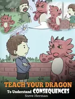 Bringen Sie Ihrem Drachen bei, Konsequenzen zu verstehen: Ein Drachenbuch, um Kinder über Entscheidungen und Konsequenzen zu unterrichten. Eine niedliche Kindergeschichte, die Kindern beibringt, wie man - Teach Your Dragon To Understand Consequences: A Dragon Book To Teach Children About Choices and Consequences. A Cute Children Story To Teach Kids How