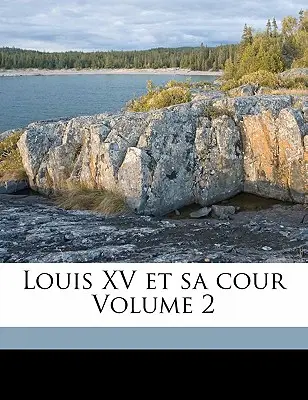 Ludwig XV. und sein Hofstaat Band 2 - Louis XV Et Sa Cour Volume 2