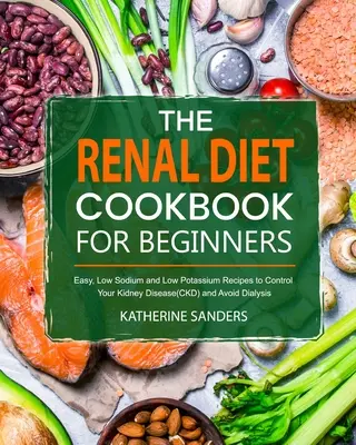 Das Nierendiät-Kochbuch für Einsteiger - The Renal Diet Cookbook for Beginners