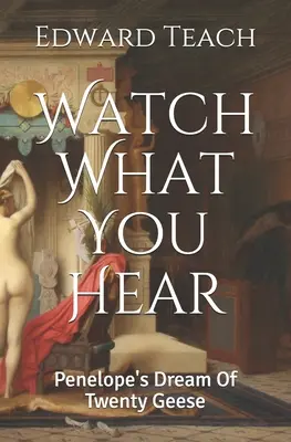 Pass auf, was du hörst: Penelopes Traum von zwanzig Gänsen - Watch What You Hear: Penelope's Dream Of Twenty Geese