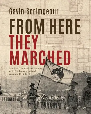 Von hier aus marschierten sie: Mitcham Camp und die Ausbildung von AIF-Freiwilligen in Südaustralien 1914-1918 - From Here They Marched: Mitcham Camp and the training of AIF volunteers in South Australia 1914-1918