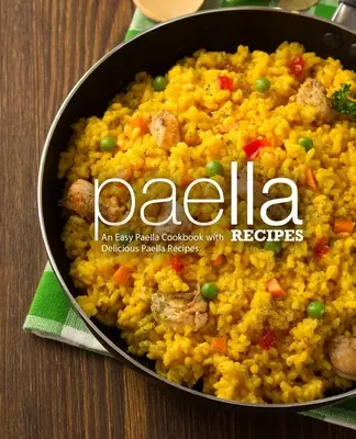 Paella-Rezepte: Ein einfaches Paella-Kochbuch mit leckeren Paella-Rezepten (2. Auflage) - Paella Recipes: An Easy Paella Cookbook with Delicious Paella Recipes (2nd Edition)