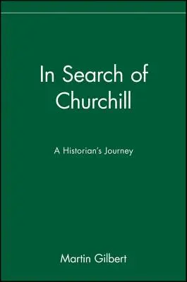 Auf der Suche nach Churchill: Die Reise eines Historikers - In Search of Churchill: A Historian's Journey