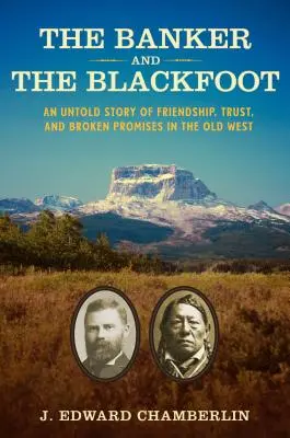 Der Bankier und der Schwarzfuß: Eine unerzählte Geschichte von Freundschaft, Vertrauen und gebrochenen Versprechen im Alten Westen - The Banker and the Blackfoot: An Untold Story of Friendship, Trust, and Broken Promises in the Old West