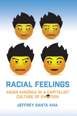 Rassengefühle: Asiatisches Amerika in einer kapitalistischen Kultur der Gefühle - Racial Feelings: Asian America in a Capitalist Culture of Emotion