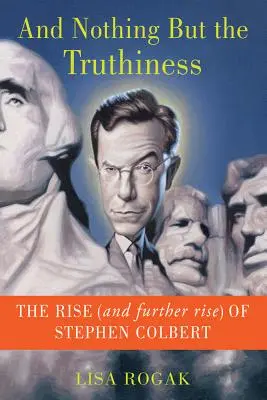 Und nichts als die Wahrhaftigkeit: Der Aufstieg (und weitere Aufstieg) von Stephen Colbert - And Nothing But the Truthiness: The Rise (and Further Rise) of Stephen Colbert