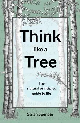 Denken wie ein Baum: Der Leitfaden der natürlichen Prinzipien für das Leben - Think like a Tree: The natural principles guide to life