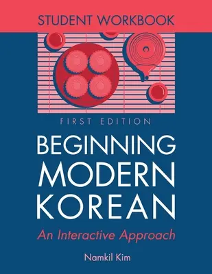 Modernes Koreanisch für Anfänger: Eine interaktive Annäherung - Student Workbook - Beginning Modern Korean: An Interactive Approach - Student Workbook