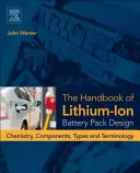 Das Handbuch zur Entwicklung von Lithium-Ionen-Batteriepacks: Chemie, Komponenten, Typen und Terminologie - The Handbook of Lithium-Ion Battery Pack Design: Chemistry, Components, Types and Terminology