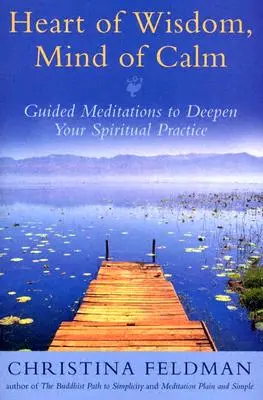 Herz der Weisheit, Geist der Gelassenheit: Geführte Meditationen zur Vertiefung Ihrer spirituellen Praxis - Heart of Wisdom, Mind of Calm: Guided Meditations to Deepen Your Spiritual Practice