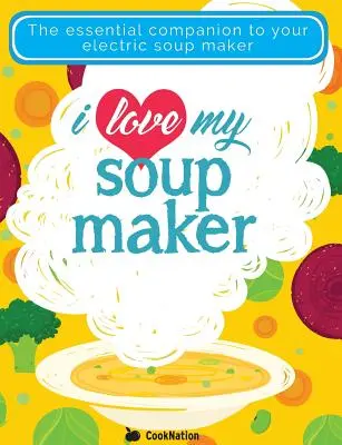 Ich liebe meinen Soupmaker: Das einzige Suppenmaschinen-Rezeptbuch, das Sie jemals brauchen werden - I Love My Soupmaker: The Only Soup Machine Recipe Book You'll Ever Need