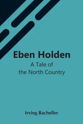 Eben Holden: Eine Erzählung aus dem Nordland - Eben Holden: A Tale Of The North Country