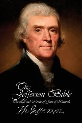 Die Jefferson-Bibel - Das Leben und die Moral des Jesus von Nazareth - The Jefferson Bible - The Life and Morals of Jesus of Nazareth