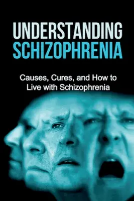 Schizophrenie verstehen: Ursachen, Heilung und wie man mit Schizophrenie lebt - Understanding Schizophrenia: Causes, cures, and how to live with schizophrenia