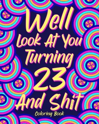 Schau dich an, du wirst 23 und so ein Scheiß Malbuch - Well Look at You Turning 23 and Shit Coloring Book