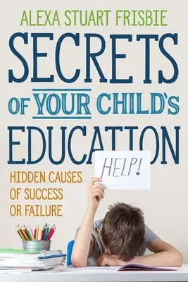 Die Geheimnisse der Erziehung Ihres Kindes: Verborgene Ursachen für Erfolg oder Misserfolg - Secrets of Your Child's Education: Hidden Causes of Success or Failure