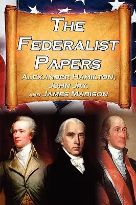 Die Federalist Papers: Alexander Hamilton, James Madison und John Jay's Essays über die Verfassung der Vereinigten Staaten, auch bekannt als die neue Verfassung - The Federalist Papers: Alexander Hamilton, James Madison, and John Jay's Essays on the United States Constitution, Aka the New Constitution