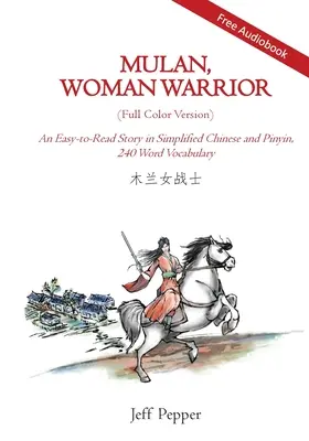 Mulan, die Kriegerin (Vollfarbige Version): Eine leicht zu lesende Geschichte in vereinfachtem Chinesisch und Pinyin, Wortschatzstufe 240 - Mulan, Woman Warrior (Full Color Version): An Easy-To-Read Story in Simplified Chinese and Pinyin, 240 Word Vocabulary Level