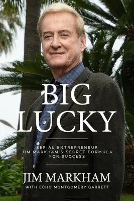 Big Lucky: Das geheime Erfolgsrezept des Serienunternehmers Jim Markham - Big Lucky: Serial Entrepreneur Jim Markham's Secret Formula for Success