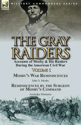 The Gray Raiders - Band 1: Berichte über Mosby und seine Jäger während des Amerikanischen Bürgerkriegs - Mosbys Kriegserinnerungen von John S. Mosby & Reminiscenc - The Gray Raiders-Volume 1: Accounts of Mosby & His Raiders During the American Civil War-Mosby's War Reminiscences by John S. Mosby & Reminiscenc