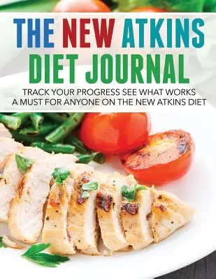Das neue Atkins-Diät-Tagebuch: Verfolgen Sie Ihre Fortschritte und sehen Sie, was funktioniert: Ein Muss für jeden, der die neue Atkins-Diät einhält - The New Atkins Diet Journal: Track Your Progress See What Works: A Must for Anyone on the New Atkins Diet