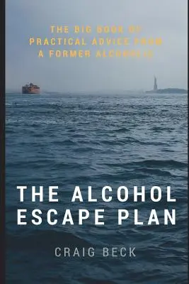 Der Plan zur Alkoholentwöhnung: Das große Buch der praktischen Ratschläge eines ehemaligen Alkoholikers - The Alcohol Escape Plan: The Big Book of Practical Advice from a Former Alcoholic