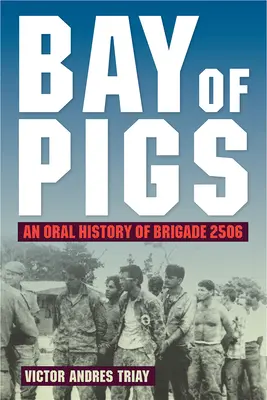Schweinebucht: Eine mündliche Geschichte der Brigade 2506 - Bay of Pigs: An Oral History of Brigade 2506