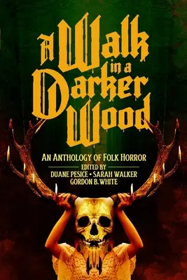 Ein Spaziergang in einem dunkleren Wald: Eine Anthologie des Folk-Horrors - A Walk in a Darker Wood: An Anthology of Folk Horror