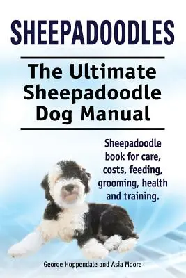 Sheepadoodles. Ultimatives Handbuch für Sheepadoodle-Hunde. Sheepadoodle Buch für Pflege, Kosten, Fütterung, Pflege, Gesundheit und Training. - Sheepadoodles. Ultimate Sheepadoodle Dog Manual. Sheepadoodle book for care, costs, feeding, grooming, health and training.