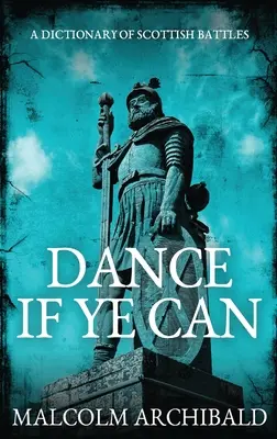 Tanzt, wenn ihr könnt: Ein Wörterbuch der schottischen Schlachten - Dance If Ye Can: A Dictionary of Scottish Battles