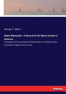 Mann Memorial - Eine Aufzeichnung der Familie Mann in Amerika: Genealogie der Nachkommen von Richard Mann aus Scituate, Mass. Vorläufer der englischen Familie re - Mann Memorial - A Record of the Mann Family in America: Genealogy of the descendants of Richard Mann, of Scituate, Mass. Preceded by English family re