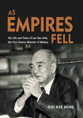 Als Reiche fielen: Das Leben und die Zeiten von Lee Hau-Shik, dem ersten Finanzminister von Malaya - As Empires Fell: The Life and Times of Lee Hau-Shik, the First Finance Minister of Malaya