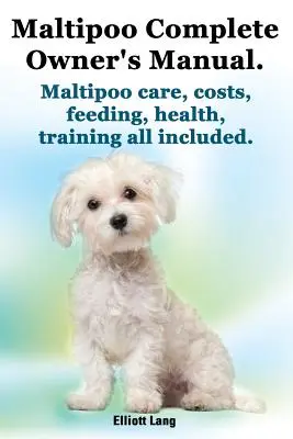 Maltipoo Vollständiges Handbuch für den Besitzer. Maltipoos Fakten und Informationen. Maltipoo-Pflege, Kosten, Fütterung, Gesundheit, Training - alles inklusive. - Maltipoo Complete Owner's Manual. Maltipoos Facts and Information. Maltipoo Care, Costs, Feeding, Health, Training All Included.