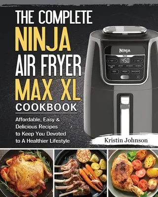 Das vollständige Ninja Air Fryer Max XL Kochbuch: Erschwingliche, einfache und leckere Rezepte für einen gesünderen Lebensstil - The Complete Ninja Air Fryer Max XL Cookbook: Affordable, Easy & Delicious Recipes to Keep You Devoted to A Healthier Lifestyle