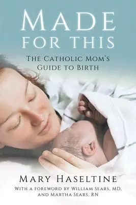 Wie geschaffen dafür: Der Leitfaden der katholischen Mutter zur Geburt - Made for This: The Catholic Mom's Guide to Birth